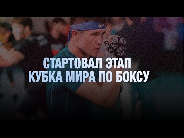 В Астане стартовал этап Кубка мира по боксу