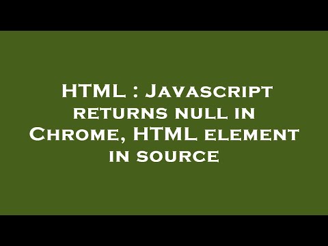Html Javascript Returns Null In Chrome Html Element In Source