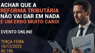 Achar que a Reforma Tributária não vai dar em nada é um erro muito caro!