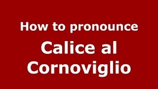 How to pronounce Calice Al Cornoviglio