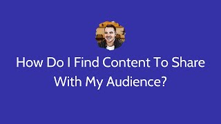How Do I Find Content To Share With My Audience?