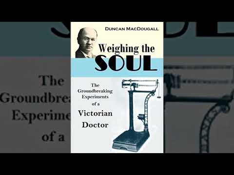 Dr. Duncan MacDougall and the Weight of the Soul: Unveiling Mysteries of Life and Death