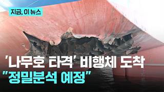 '나무호 타격' 비행체 잔해 국내 도착…"정밀 분석 예정"｜지금 이 뉴스