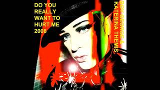 DO YOU REALLY WANT TO HURT ME 2008 Boy George &amp; Kat Themis