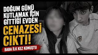  Doğum Günü Kutlamak İçin Gittiği Evden Cenazesi Çıktı Baba İlk Kez Konuştu
