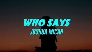 Who Says (Lyrics) Joshua Micah