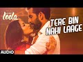 Tere Bin Nahi Laage Full Song Audio Sunny Leone Tulsi Kumar Ek Paheli Leela