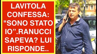 LAVITOLA CONFESSA: "SONO STATO IO" RANUCCI SAPEVA? LUI RISPONDE..