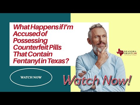 What Happens if I’m Accused of Possessing Counterfeit Pills That Contain Fentanyl in Texas?
