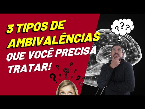 O QUE É AMBIVALÊNCIA EMOCIONAL - 3 tipos de ambivalências que você precisa tratar!