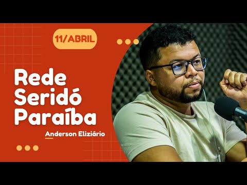 🔴 REDE SERIDÓ PARAÍBA - ANDERSON ELIZIÁRIO - 11/04/24