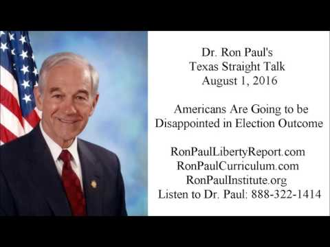 Ron Paul's Texas Straight Talk 8/1/16: Americans Are Going to be Disappointed in Election Outcome