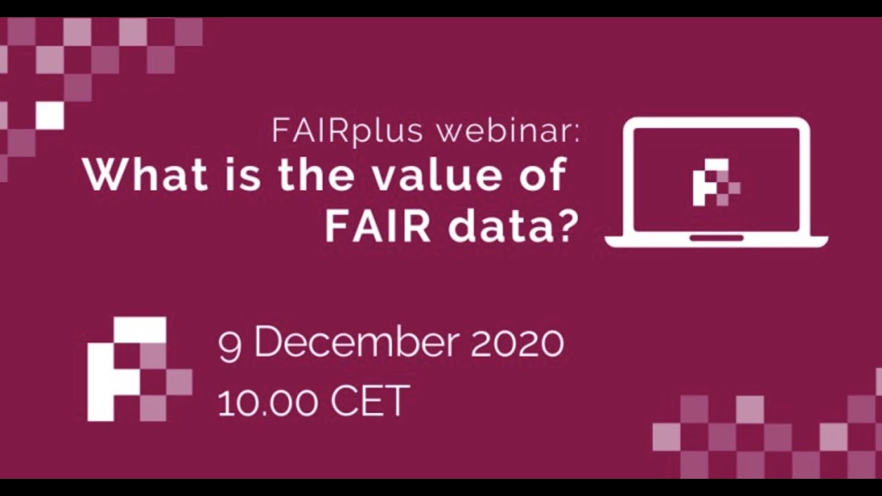FAIRplus Webinar —What is the value of FAIR data?