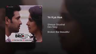 Ye Kya Hua(From Broken But Beautiful )By Shreya Gh