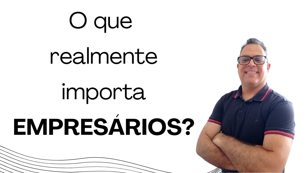 O QUE REALMENTE IMPORTA EMPRESÁRIOS PARA SUA EMPRESA?