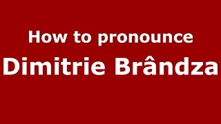 How to pronounce Dimitrie Brândză
