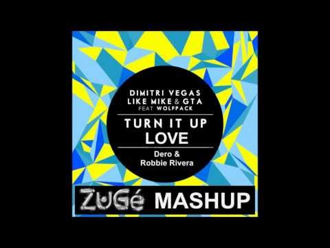 Dimitri Vegas & Like Mike Vs. Dero & Robbie Rivera - Turn It Up Love (ZuGé Mashup)