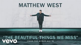 Matthew West - The Beautiful Things We Miss (Offiical Audio)