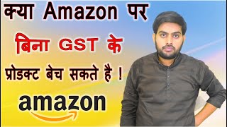 Amazon Par Bina GST Ke Product Bech Sakate Hai Kya ? Can I Sell Product On Amazon Without GST ?