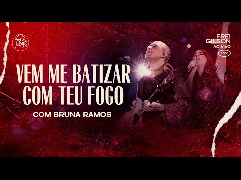 Vem me batizar com Teu fogo (com Bruna Ramos) | Frei Gilson ao vivo (360º)