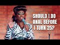 Crowd Werq Should I Do Anal Before I Turn 25