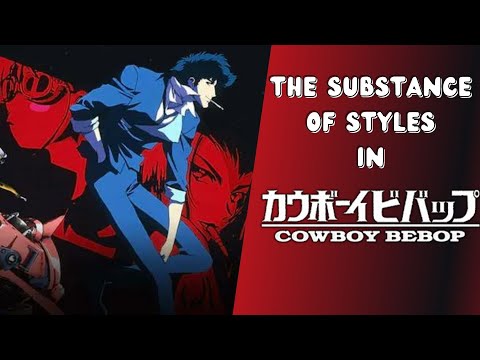 The Substance Of Styles In Cowboy Bebop (A Video Essay)