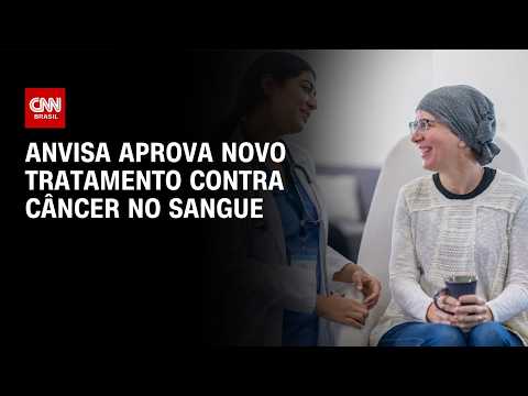 Anvisa aprova novo tratamento contra tipo agressivo de câncer no sangue | LIVE CNN