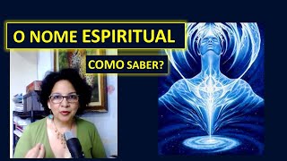 COMO SABER Qual é o SEU NOME ESPIRITUAL e Porque Isto é Bom