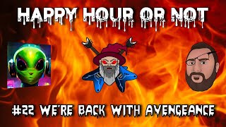 The Happy Hour or Not Live Stream #22 We're Back With Avengeance