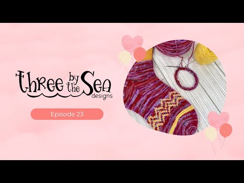 Episode 23, Let’s celebrate! 🎉🎉 Knitting Podcast, Three by the Sea Designs