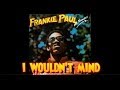 Frankie Paul- I Wouldn't Mind