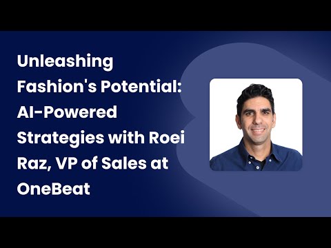 Unleashing Fashion's Potential: AI-Powered Strategies with Roei Raz, VP of Sales at OneBeat
