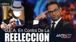 O.E.A. En Contra De La REELECCION ¿Y? – #Antinoti, Abril 11 2018