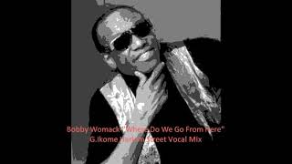 Bobby Womack - "Where Do We Go From Here"_G. Harlem Street Vocal Mix.wmv