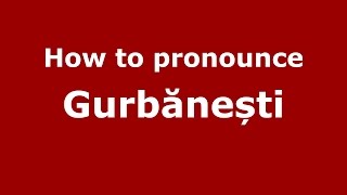How to pronounce Gurbănești