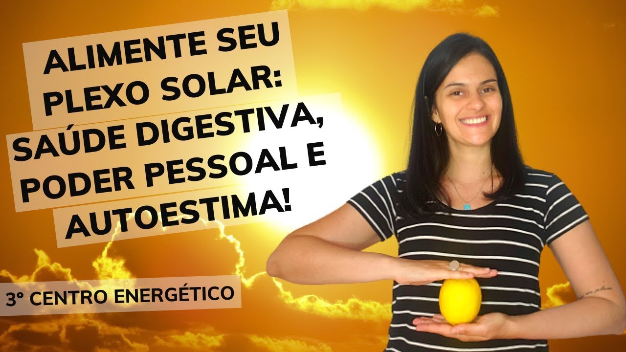 Alimente seu Plexo Solar e melhore sua saúde digestiva, poder pessoal e autoestima!