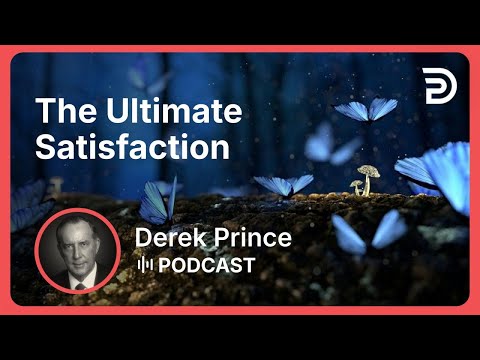 The Ultimate Satisfaction | Part 5 - From Time to Eternity | Derek Prince