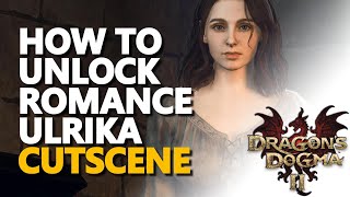 How to unlock Romance Ulrika Cutscene Dragons Dogma 2
