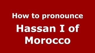 How to pronounce Hassan I Of Morocco