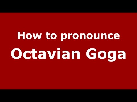 How to pronounce Octavian Goga (Romanian/Romania)  - PronounceNames.com