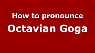 How to pronounce Octavian Goga