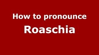 How to pronounce Roaschia