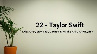 22 - Taylor Swift (Alex Goot, Sam Tsui, Chrissy, King The Kid Cover) (lyrics)