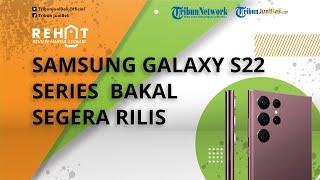 REHAT: Samsung Galaxy S22 Series Dikabarkan Bakal Segera Meluncur, Intip Bocoran Spesifikasi & Harga