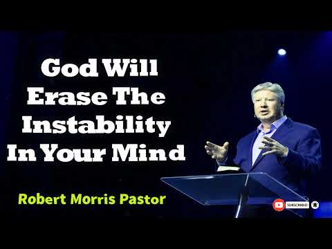 Robert Morris Sermons ------- God Will Erase The Instability In Your Mind.