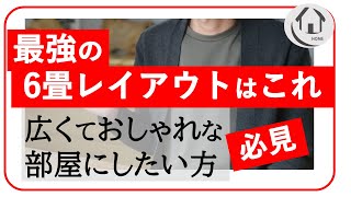 最強の6畳レイウトはこれ～インテリアとサイズ～広さを意識した空間デザイン間取りづくり