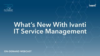 Ivanti IT Service Management: What's New w/ Flycast Partners