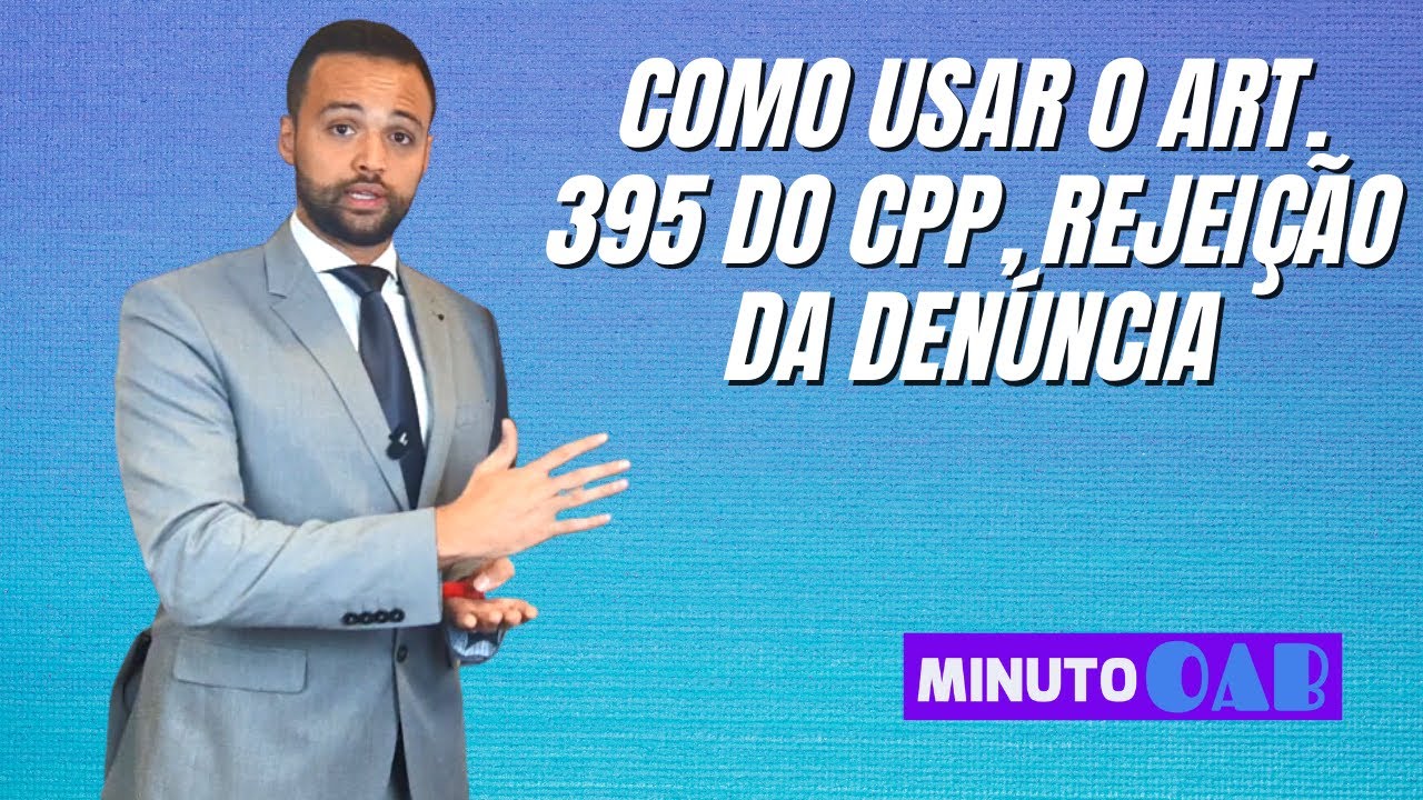 COMO USAR O ART. 395 DO CPP, REJEIÇÃO DA PEÇA ACUSATÓRIA