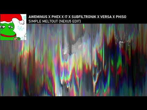 AWEMINUS X PHEX X I7 X SUBFILTRONIK X VERSA X PHISO - SIMPLE MELTOUT (NEXU5 EDIT)