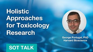 Holistic Approaches for Toxicology Research - George Portugal | Society of Toxicology 2024